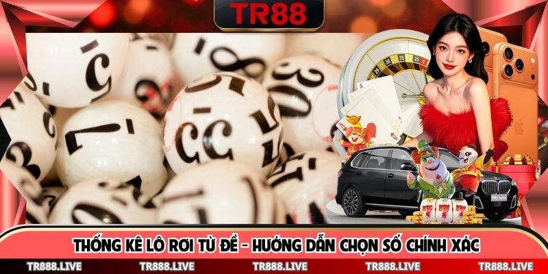 Thống Kê Lô Rơi Từ Đề - Hướng Dẫn Chọn Số Chính Xác